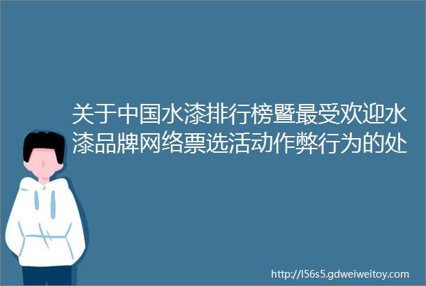 关于中国水漆排行榜暨最受欢迎水漆品牌网络票选活动作弊行为的处理声明